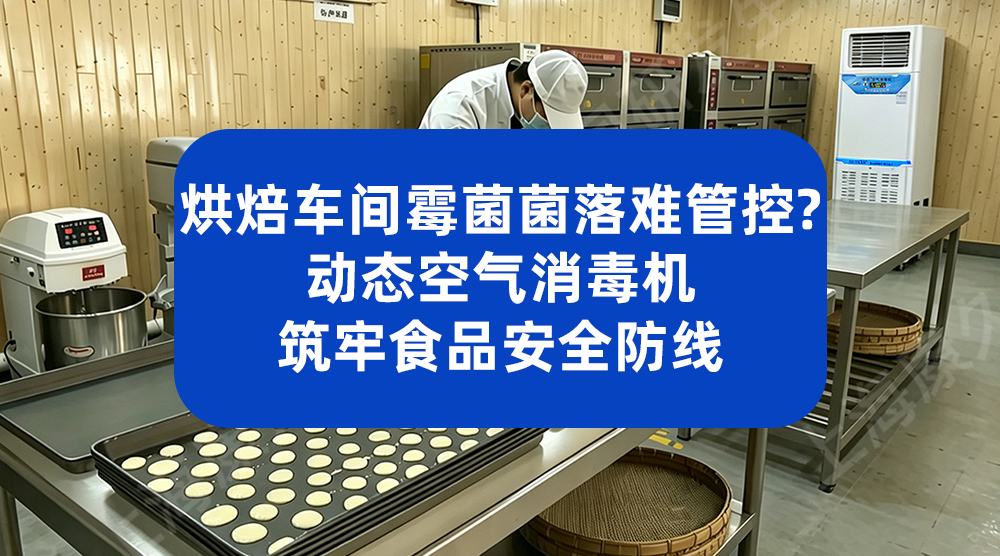 烘焙车间霉菌菌落难管控？动态空气消毒机筑牢食品安全防线