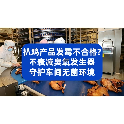 扒鸡产品发霉、不合格？不衰减臭氧发生器守护车间无菌环境