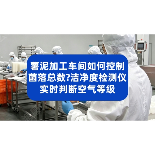 薯泥加工车间如何控制菌落总数？洁净度检测仪实时判断空气等级