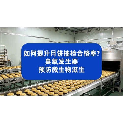 如何提升月饼抽检合格率？臭氧发生器预防微生物滋生