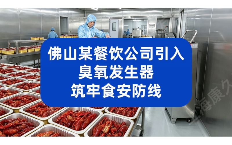佛山某餐饮公司引入臭氧发生器 筑牢食安防线