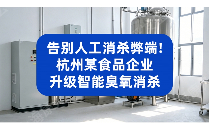 告别人工消杀弊端！杭州某食品企业升级智能臭氧消杀
