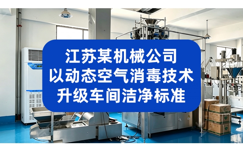 江苏某机械公司以动态空气消毒技术升级车间洁净标准