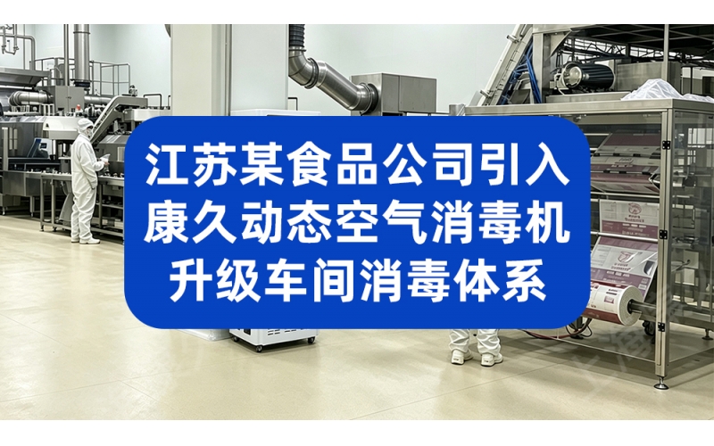 江苏某食品公司引入康久动态空气消毒机 升级车间消毒体系
